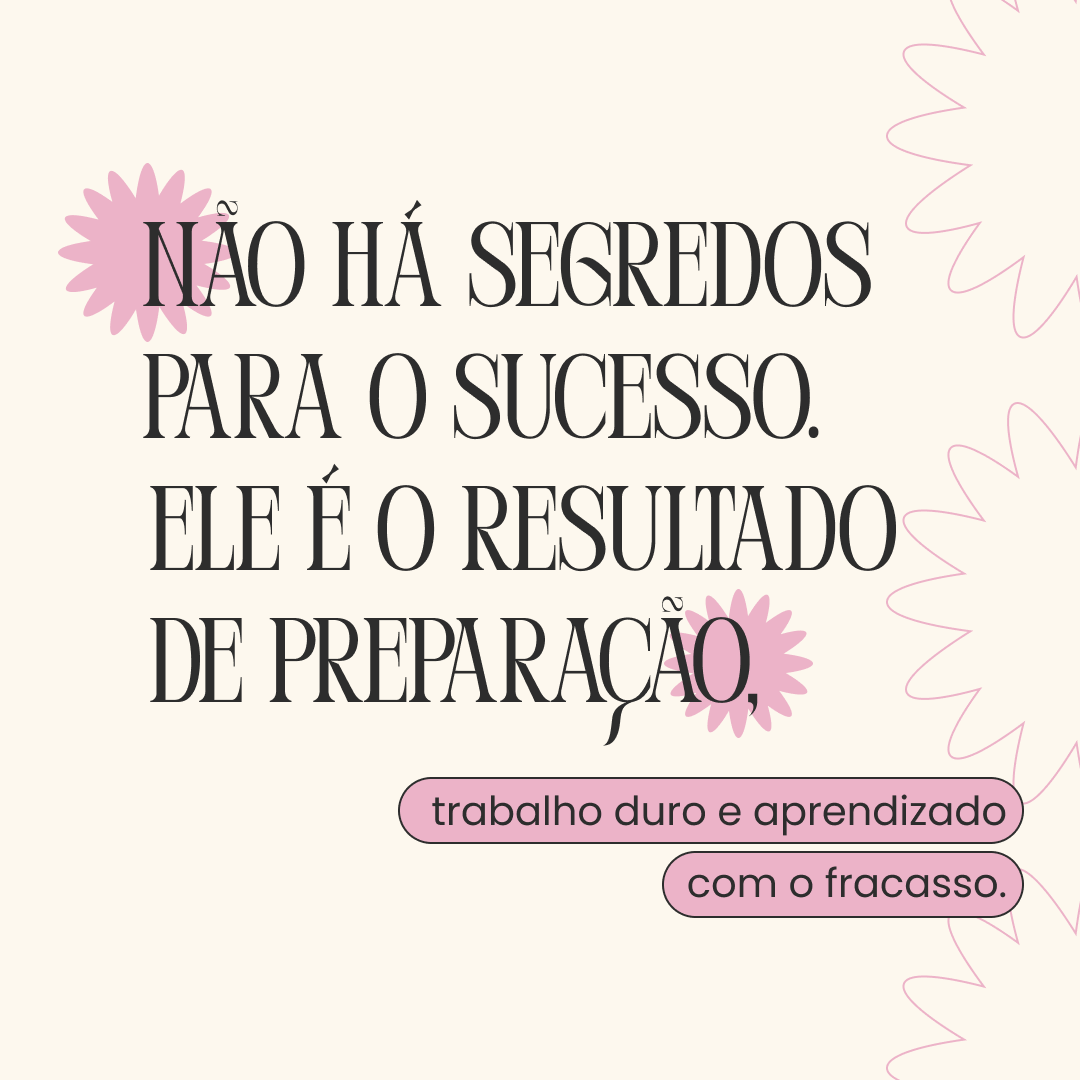 Não há segredos para o sucesso. Ele é o resultado de preparação, trabalho duro e aprendizado com o fracasso.