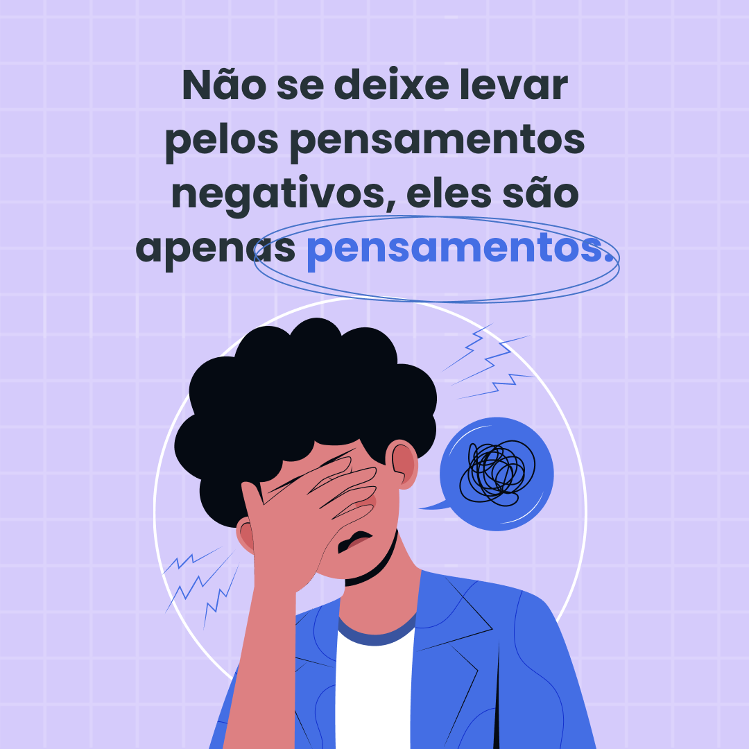 Não se deixe levar pelos pensamentos negativos, eles são apenas pensamentos. 