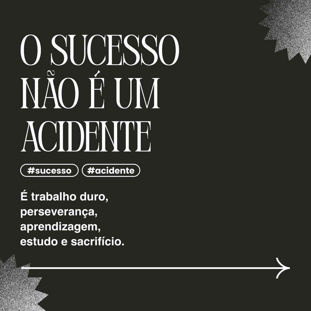 O sucesso não é um acidente. É trabalho duro, perseverança, aprendizagem, estudo e sacrifício.