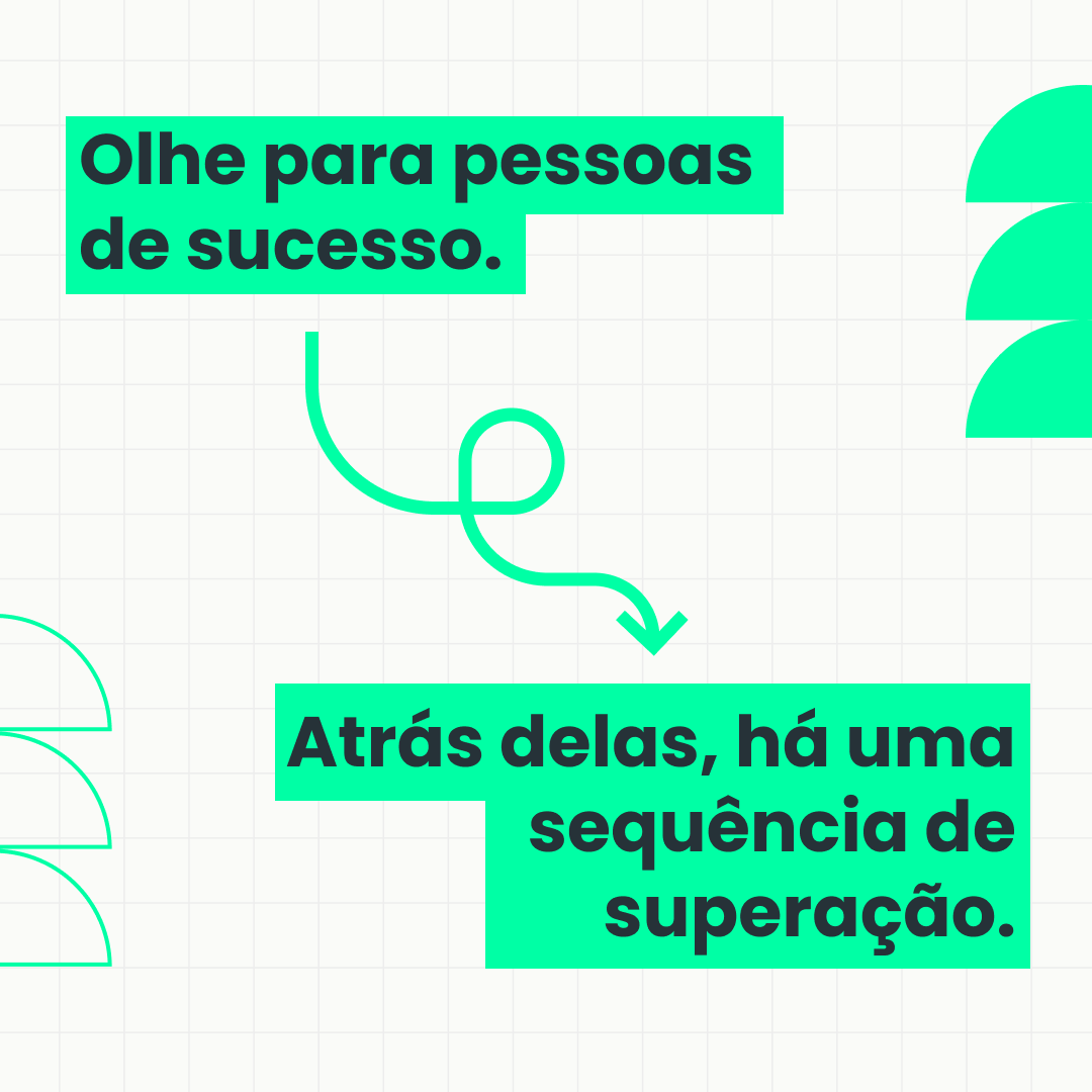 Olhe para pessoas de sucesso. Atrás delas, há uma sequência de superação.