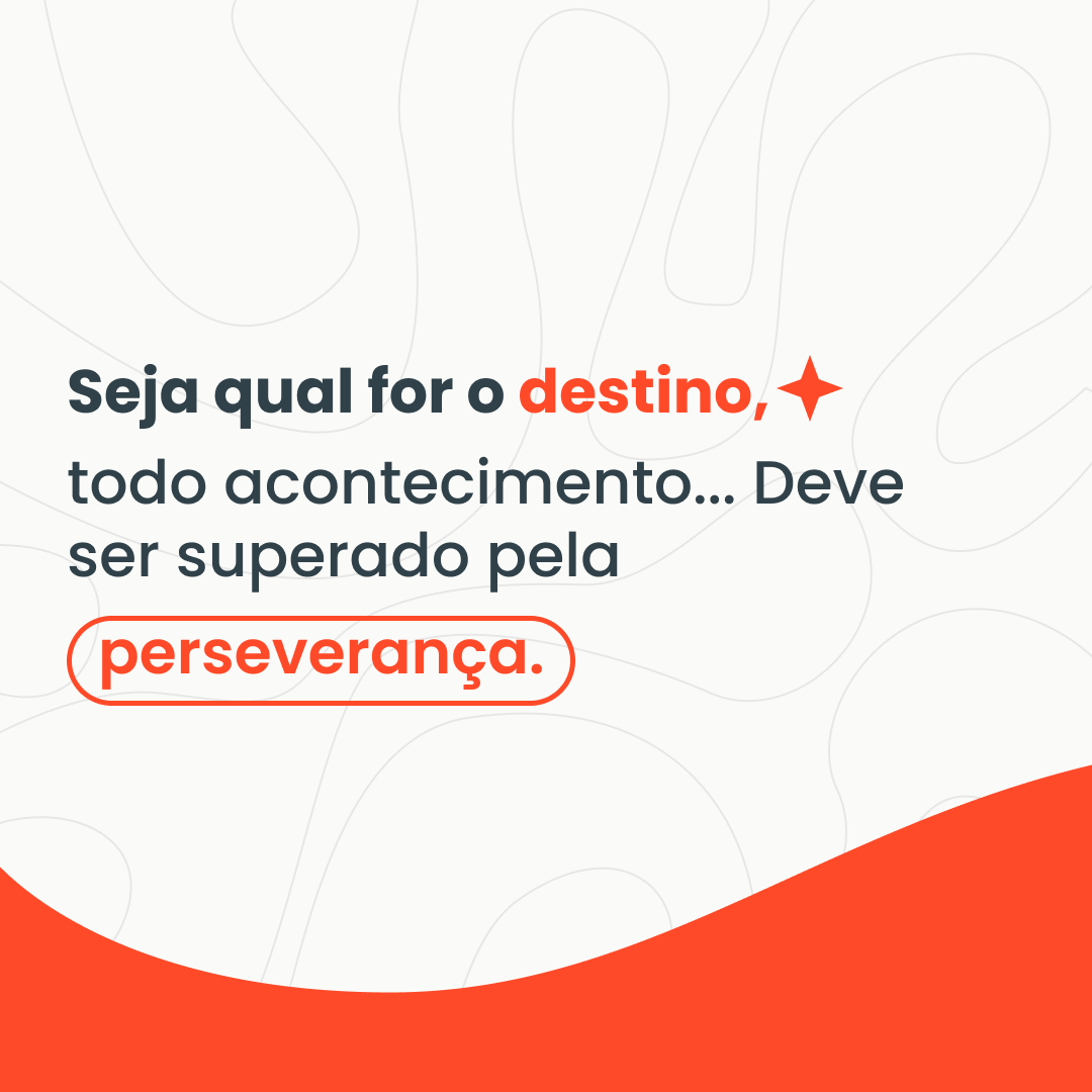 Seja qual for o destino, todo acontecimento... Deve ser superado pela perseverança.