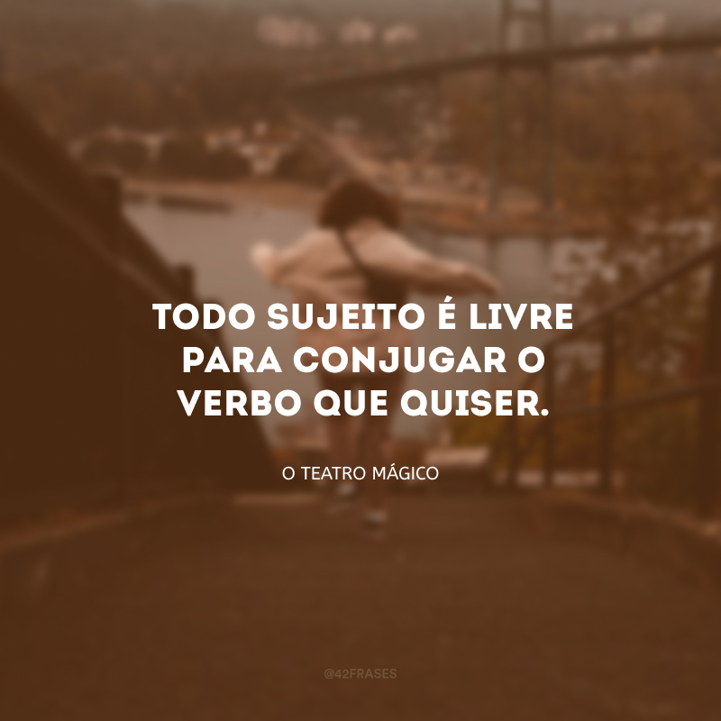 Todo sujeito é livre para conjugar o verbo que quiser. 