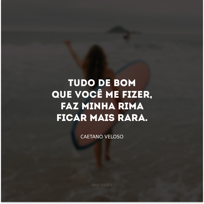 Tudo de bom que você me fizer, faz minha rima ficar mais rara. 