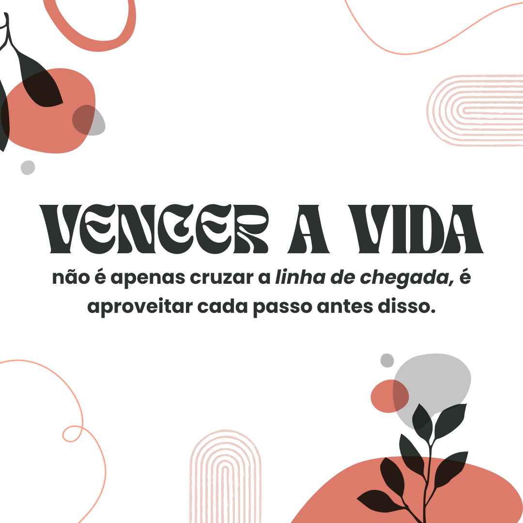 Vencer a vida não é apenas cruzar a linha de chegada, é aproveitar cada passo antes disso.