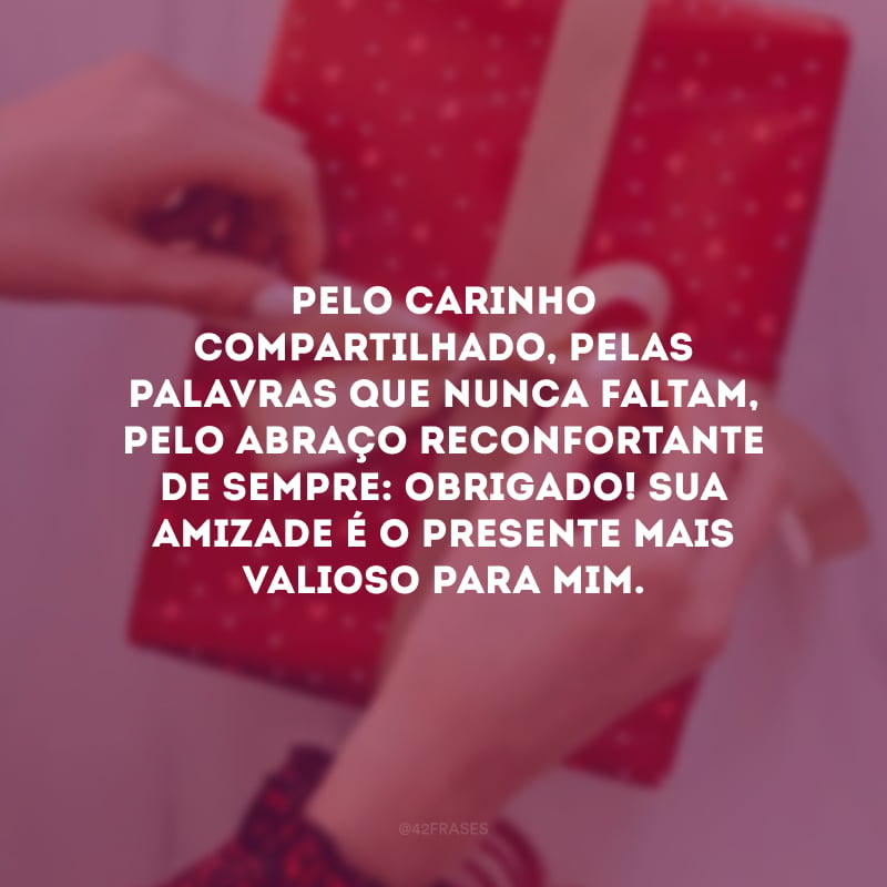 Pelo carinho compartilhado, pelas palavras que nunca faltam, pelo abraço reconfortante de sempre: obrigado! Sua amizade é o presente mais valioso para mim.