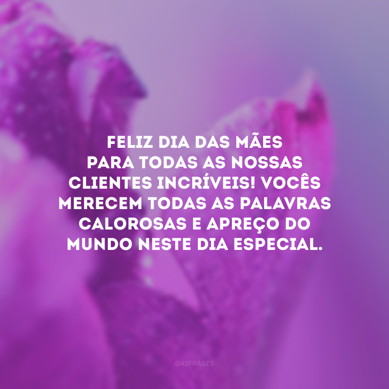 Feliz Dia das Mães para todas as nossas clientes incríveis! Vocês merecem todas as palavras calorosas e apreço do mundo neste dia especial.