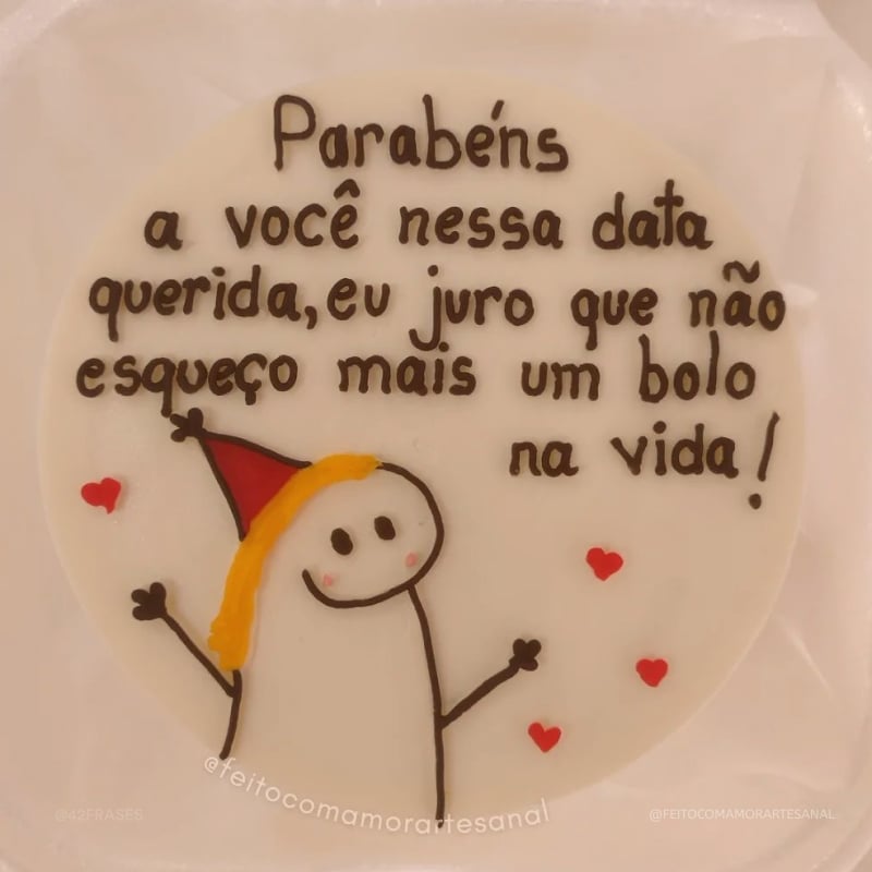 Parabéns a você nessa data querida, eu juro que não esqueço mais um bolo na vida!