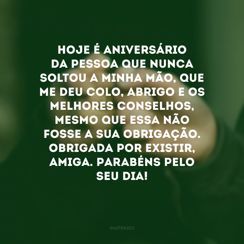 Hoje é aniversário da pessoa que nunca soltou a minha mão, que me deu colo, abrigo e os melhores conselhos, mesmo que essa não fosse a sua obrigação. Obrigada por existir, amiga. Parabéns pelo seu dia!