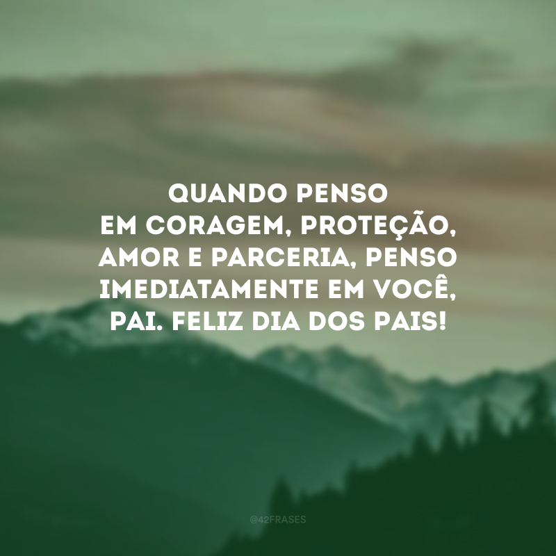 Quando penso em coragem, proteção, amor e parceria, penso imediatamente em você, pai. Feliz Dia dos Pais! 