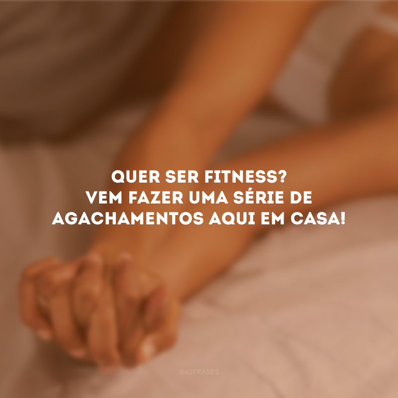 Quer ser fitness? Vem fazer uma série de agachamentos aqui em casa!