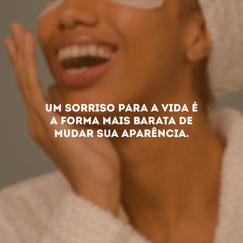 Um sorriso para a vida é a forma mais barata de mudar sua aparência.