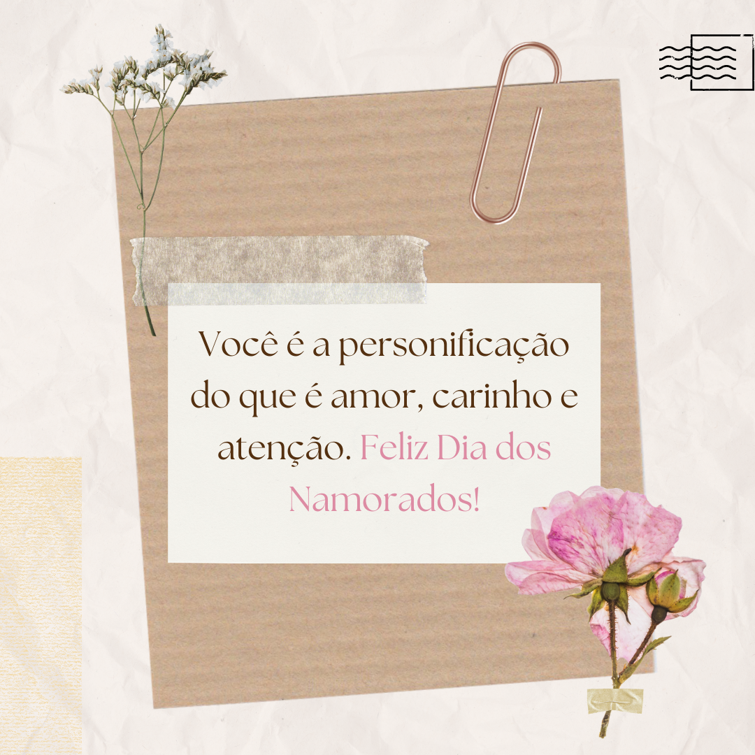 Você é a personificação do que é amor, carinho e atenção. Feliz Dia dos Namorados!