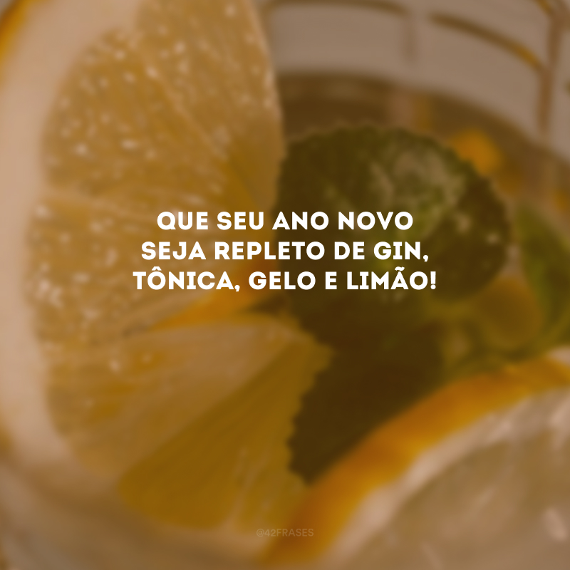 Que seu Ano Novo seja repleto de gin, tônica, gelo e limão! 