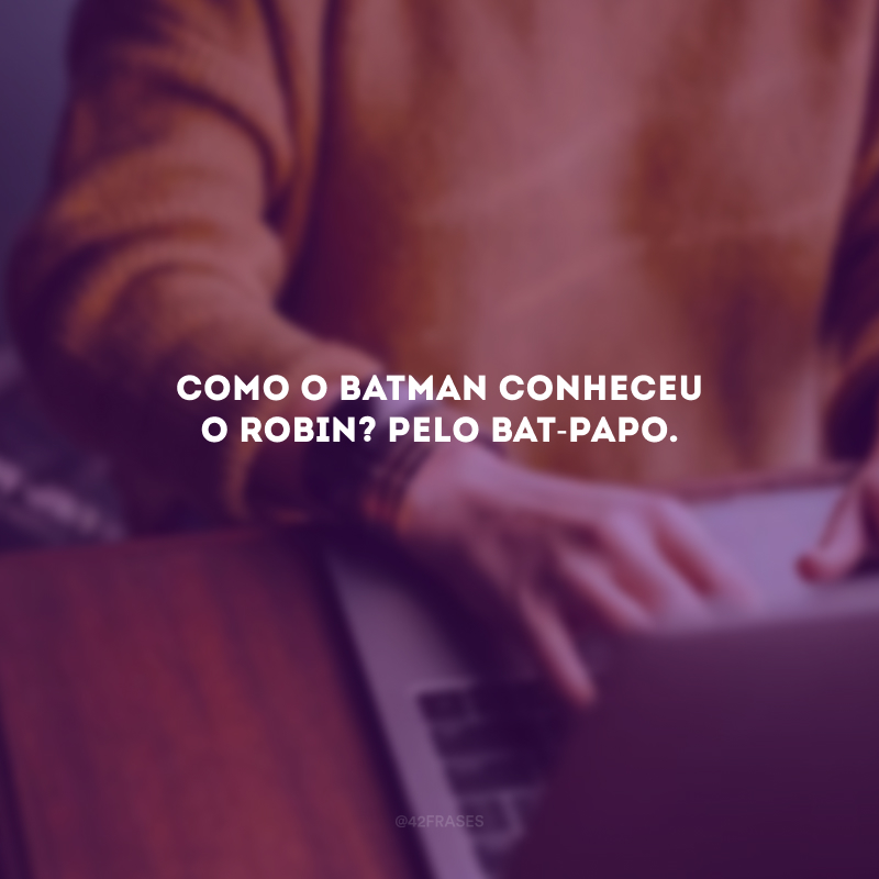 Como o Batman conheceu o Robin? Pelo bat-papo.