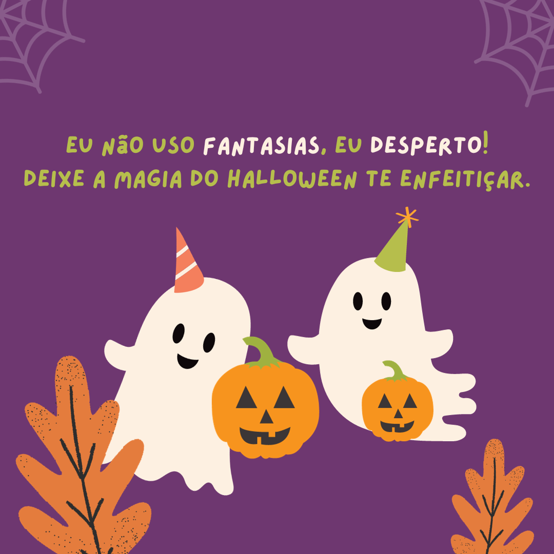 Eu não uso fantasias, eu desperto! Deixe a magia do Halloween te enfeitiçar.