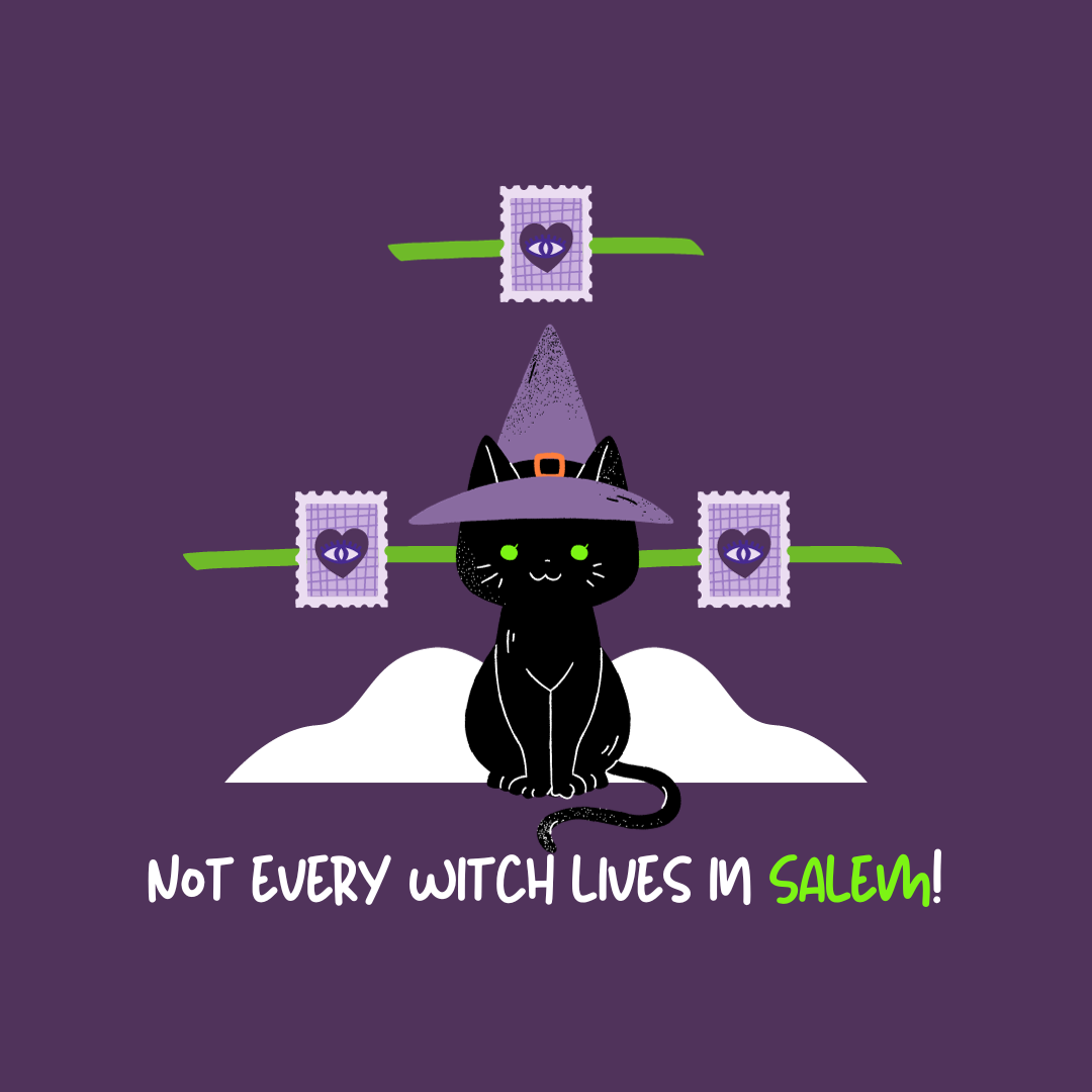 Not every witch lives in Salem!
(Nem toda bruxa mora em Salem!)