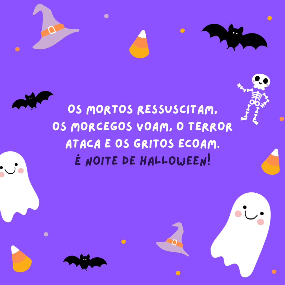 Os mortos ressuscitam, os morcegos voam, o terror ataca e os gritos ecoam. É noite de Halloween!