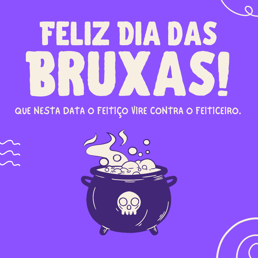 Feliz Dia das Bruxas! Que nesta data o feitiço vire contra o feiticeiro.