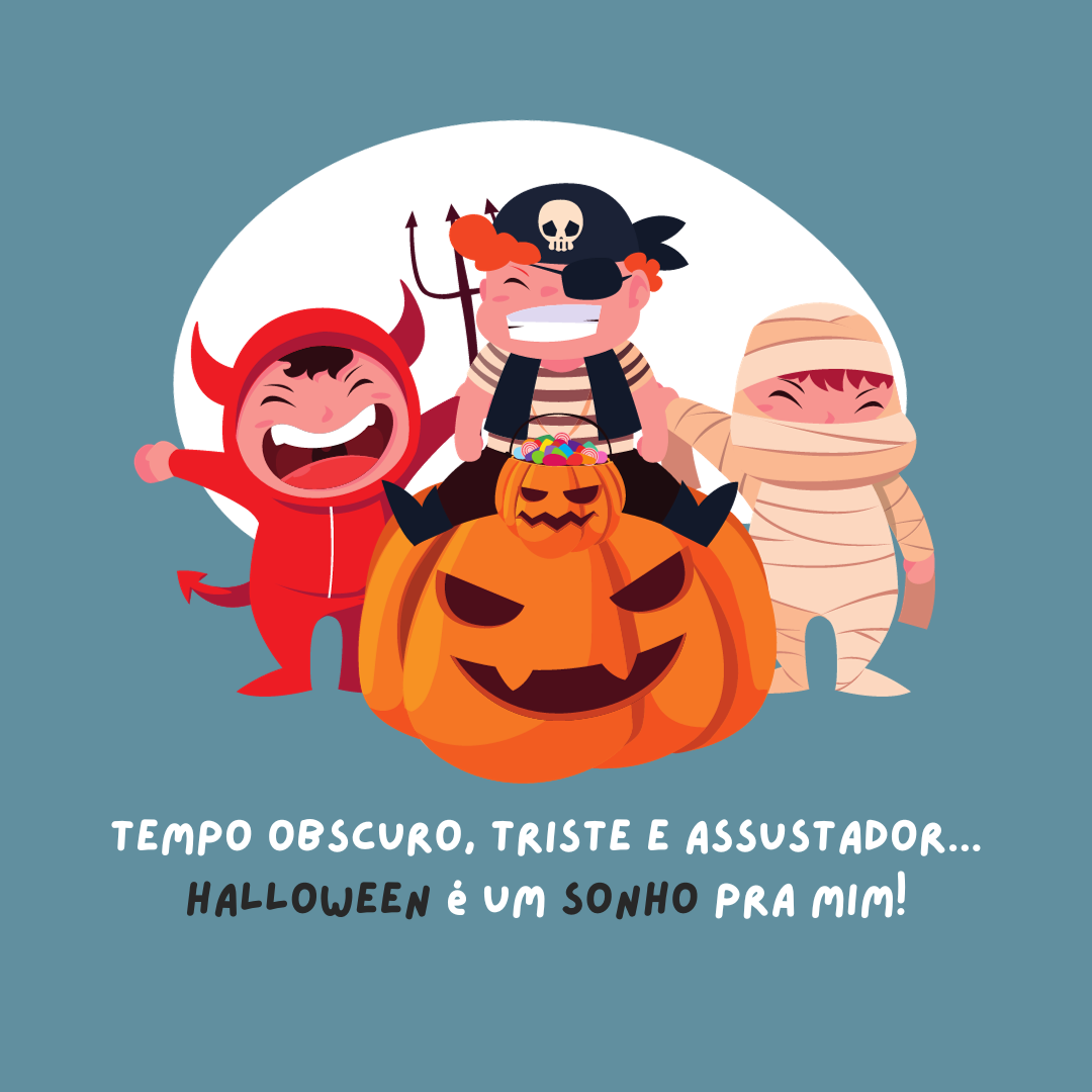 Tempo obscuro, triste e assustador... Halloween é um sonho pra mim!