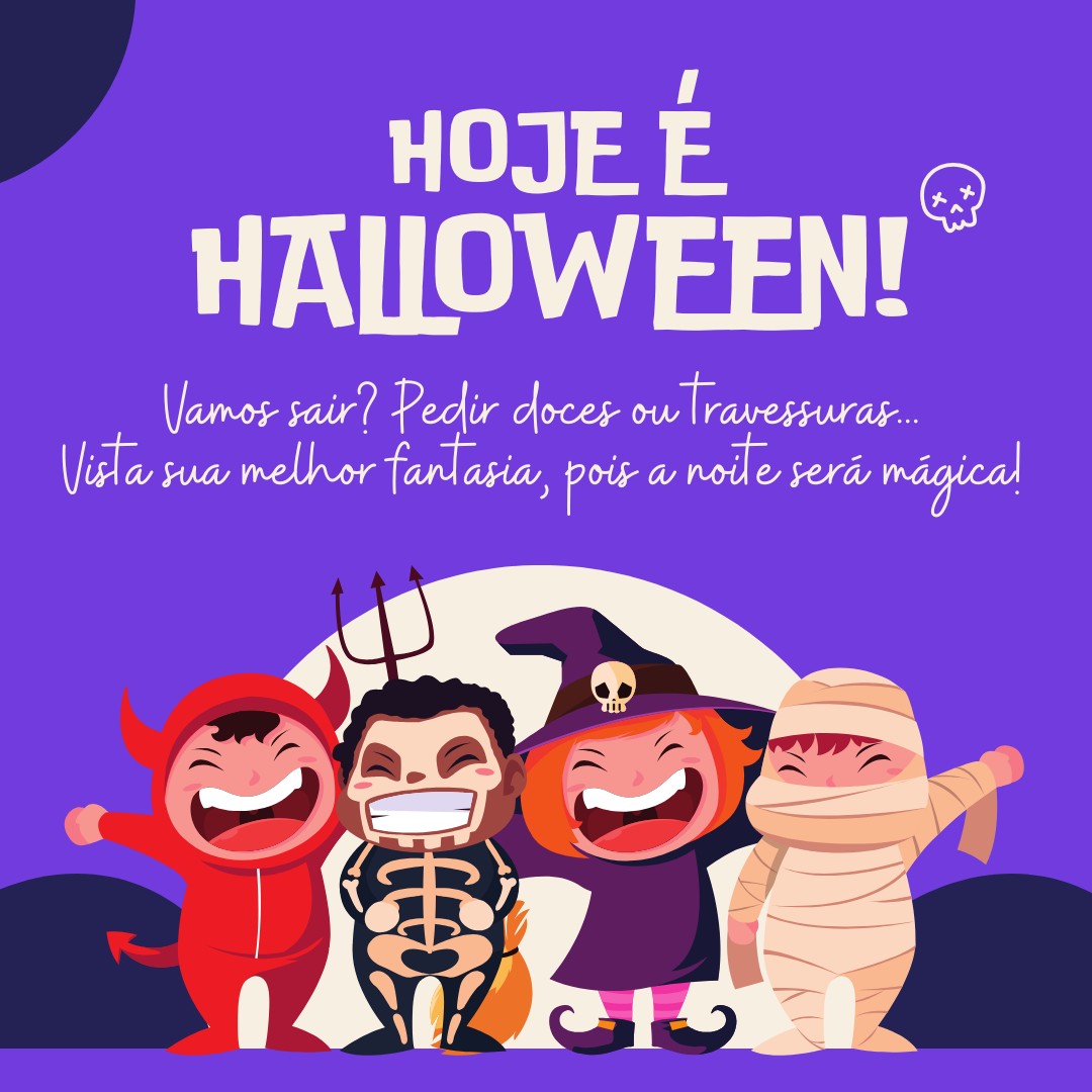 Hoje é Halloween! Vamos sair? Pedir doces ou travessuras... Vista sua melhor fantasia, pois a noite será mágica!