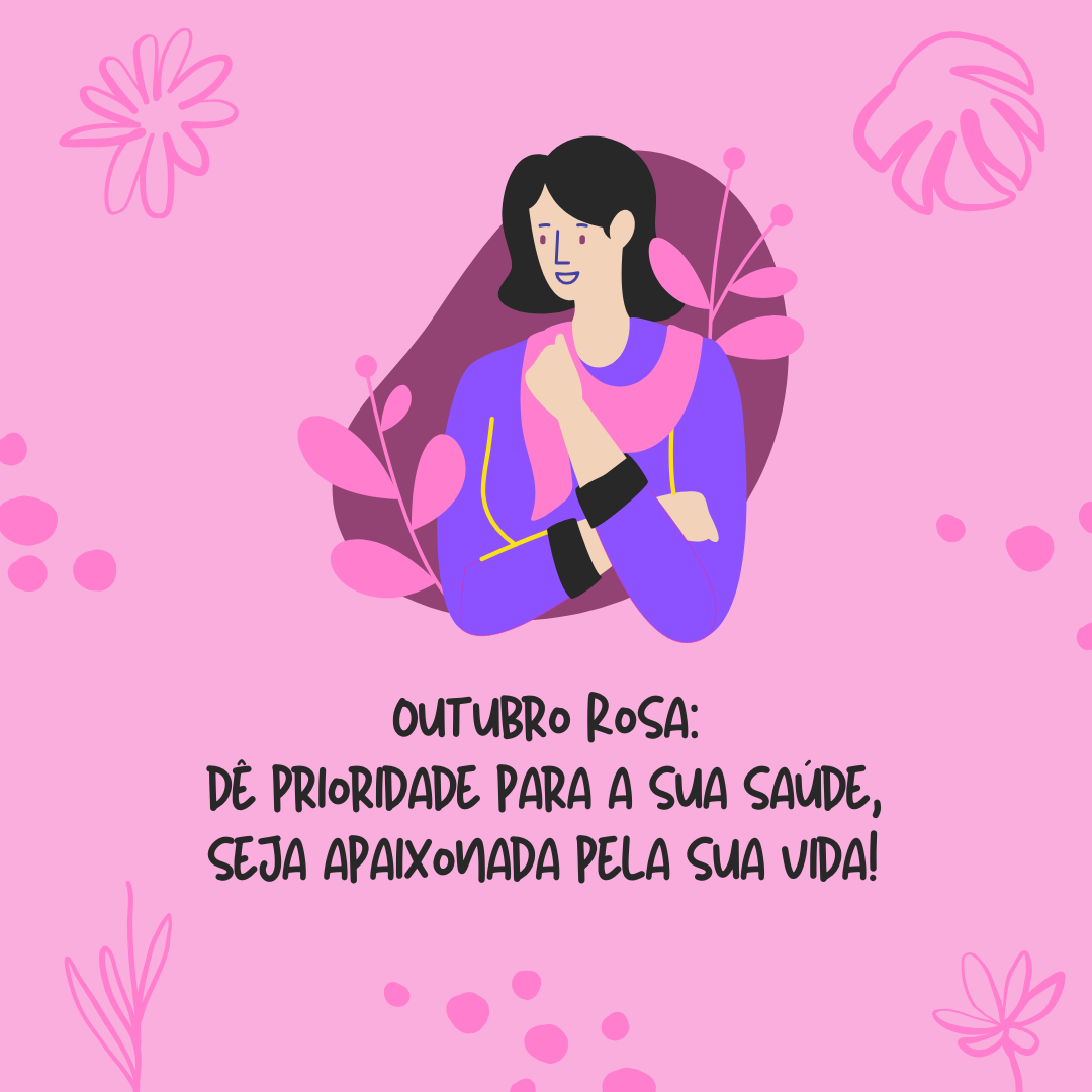 Outubro Rosa: dê prioridade para a sua saúde, seja apaixonada pela sua vida! 