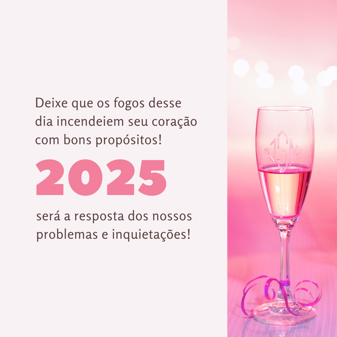 Deixe que os fogos desse dia incendeiem seu coração com bons propósitos! 2025 será a resposta dos nossos problemas e inquietações!