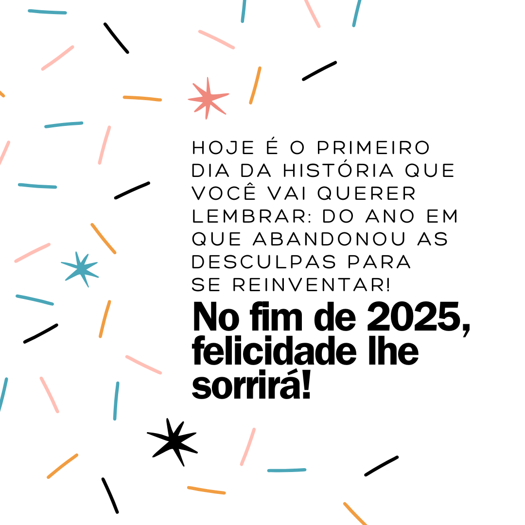 Hoje é o primeiro dia da história que você vai querer lembrar: do ano em que abandonou as desculpas para se reinventar! No fim de 2025, felicidade lhe sorrirá!