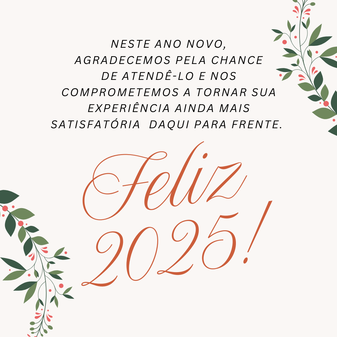 Neste Ano Novo, agradecemos pela chance de atendê-lo e nos comprometemos a tornar sua experiência ainda mais satisfatória  daqui para frente. Feliz 2025!