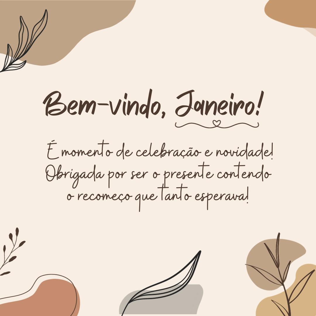 Bem-vindo, Janeiro! É momento de celebração e novidade! Obrigada por ser o presente contendo o recomeço que tanto esperava!