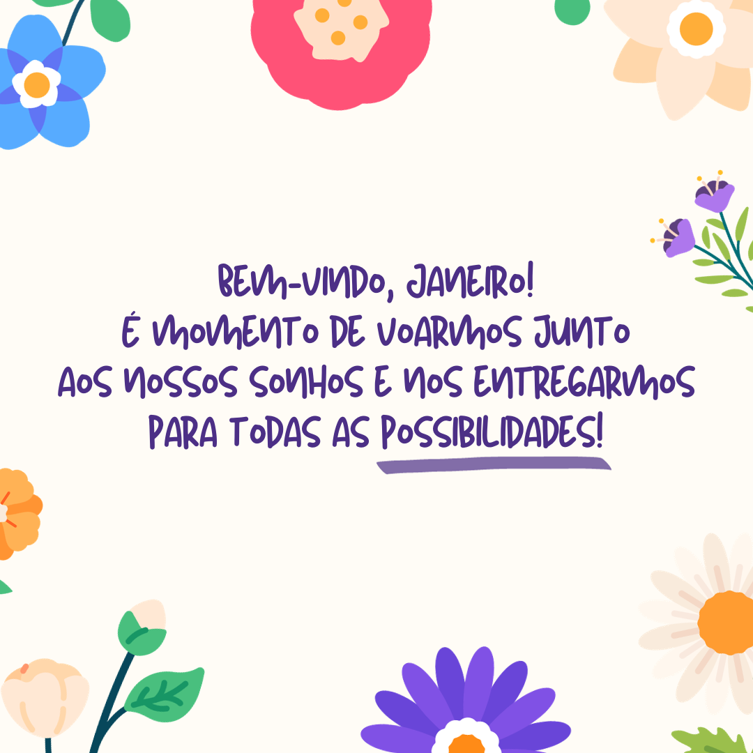 Bem-vindo, Janeiro! É momento de voarmos junto aos nossos sonhos e nos entregarmos para todas as possibilidades!