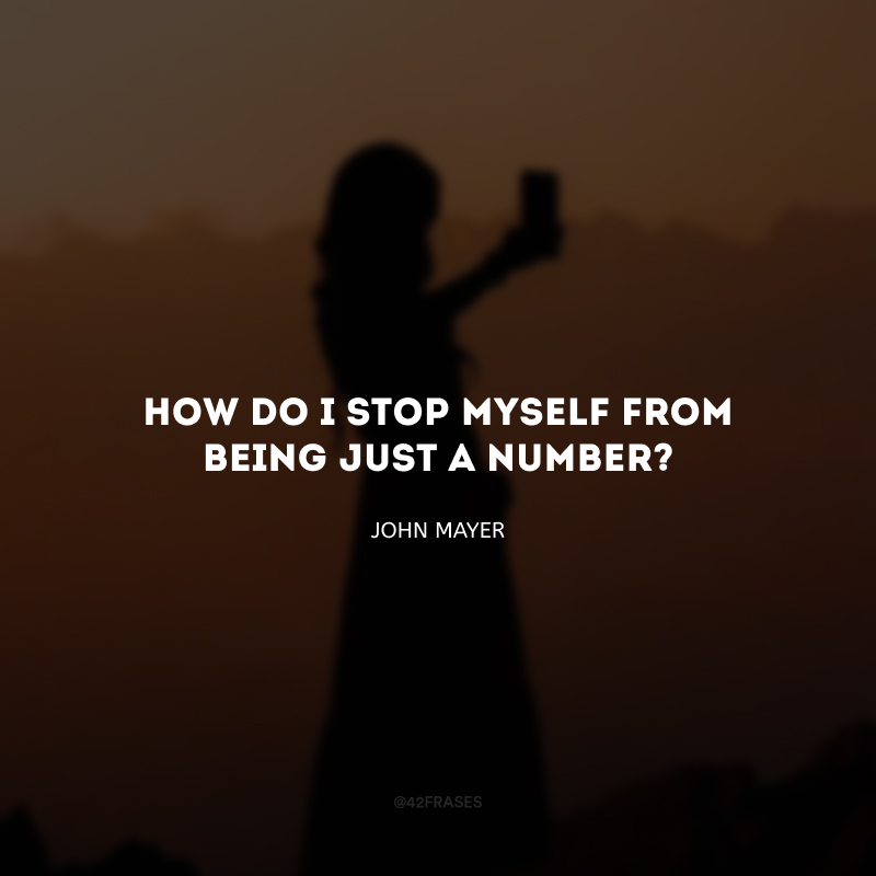 How do I stop myself from being just a number? (Como eu paro de ser somente um número?)