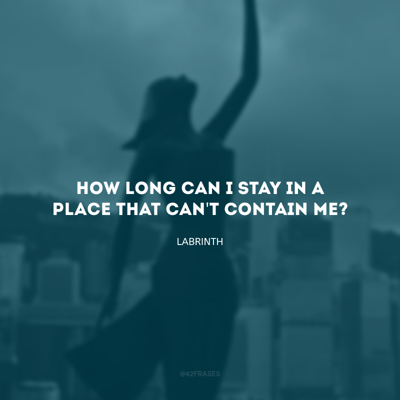 How long can I stay in a place that can\'t contain me? (Quanto tempo eu posso ficar em um lugar que não consegue me conter?)