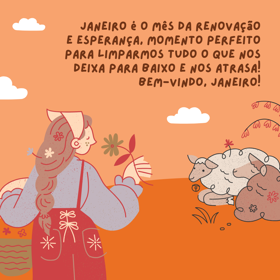 Janeiro é o mês da renovação e esperança, momento perfeito para limparmos tudo o que nos deixa para baixo e nos atrasa! Bem-vindo, Janeiro!