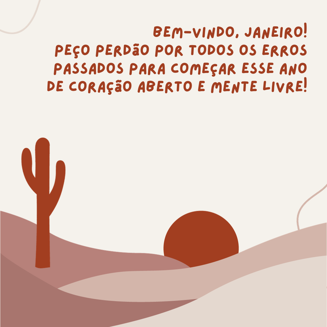 Bem-vindo, Janeiro! Peço perdão por todos os meus erros passados para começar esse ano de coração aberto e mente livre!