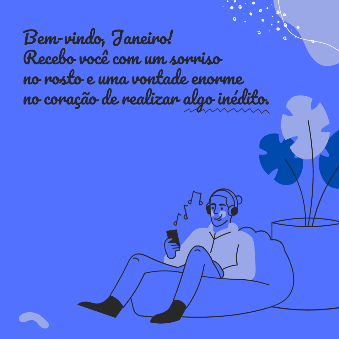 Bem-vindo, Janeiro! Recebo você com um sorriso no rosto e uma vontade enorme no coração de realizar algo inédito.