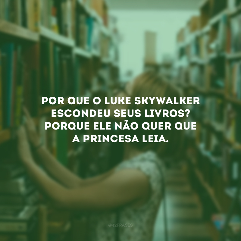 Por que o Luke Skywalker escondeu seus livros? Porque ele não quer que a Princesa Leia.