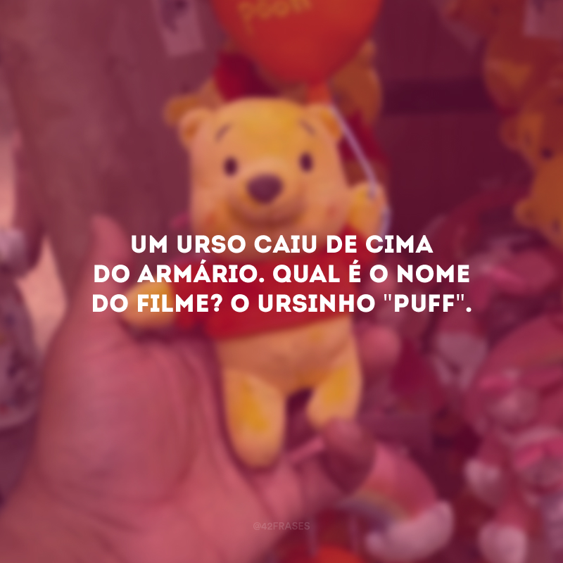 Um urso caiu de cima do armário. Qual é o nome do filme? O ursinho \